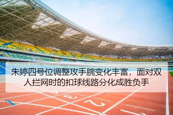 朱婷四号位调整攻手腕变化丰富，面对双人拦网时的扣球线路分化成胜负手